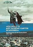  «Ich wollt’s auf tausend Karten schreiben»: Ansichtskarten aus dem Kanton Zürich 1890–1930. Mit einem Beitrag von Jochen Hesse (Mitteilungen der Antiquarischen Gesellschaft in Zürich)