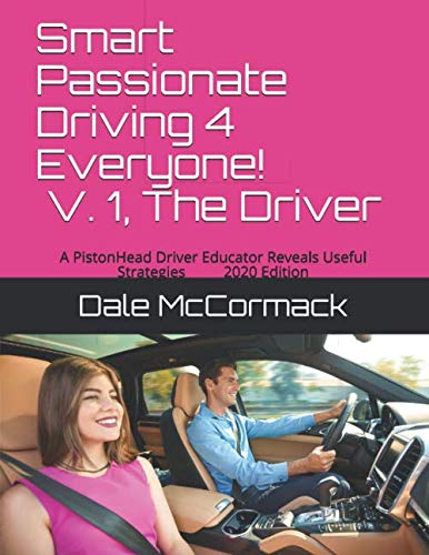 Smart Passionate Driving 4 Everyone! V.1 The Driver: A PistonHead Driver Educator Reveals Useful Strategies. 2020 Edition