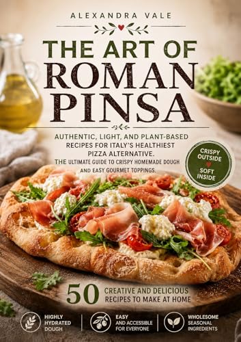 The Art of Roman Pinsa: Authentic, Light, and Plant-Based Recipes for Italy's Healthiest Pizza Alternative. The Ultimate Guide to Crispy Homemade Dough and Easy Gourmet Toppings. (Guilt-Free Flavors)