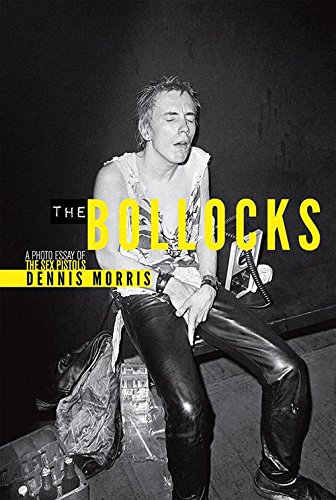 Dennis Morris: The Bollocks: A Photo Essay of The Sex Pistols