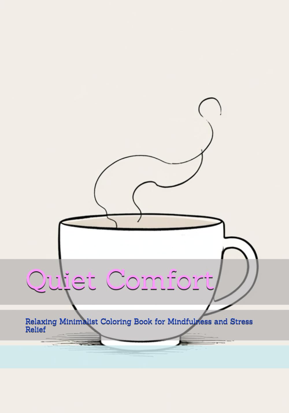 Quiet Comfort: Relaxing Minimalist Coloring Book for Mindfulness and Stress Relief (Gentle Daily Calm)