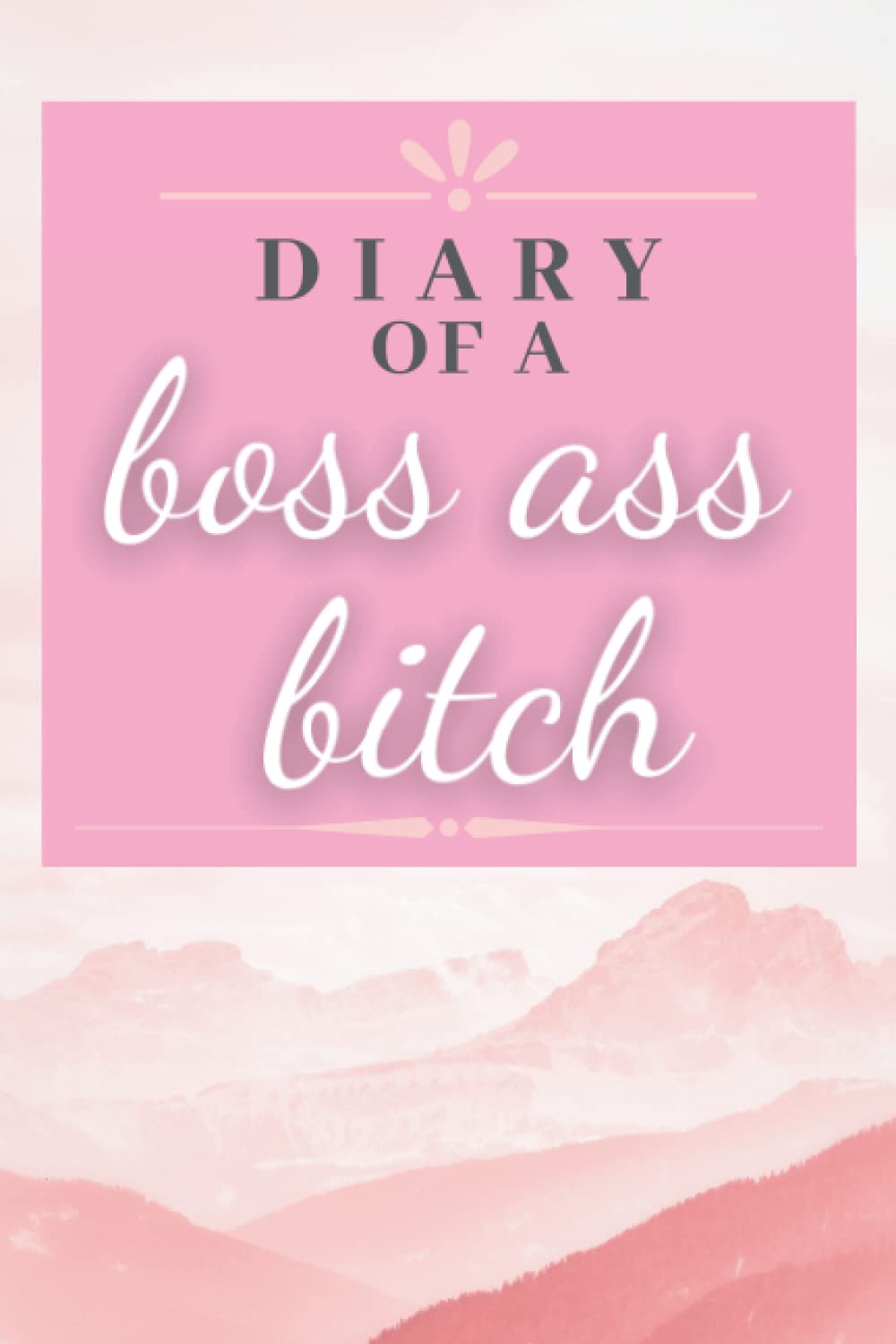 Diary of a Boss Ass Bitch: A Beautiful Diary for A Sweary Girl Boss - 6x9 Lined Journal Diary