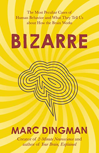 Bizarre: The Most Peculiar Cases of Human Behavior and What They Tell Us About How the Brain Works