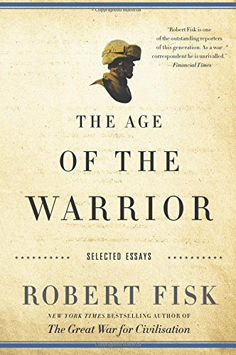 Nation Books The Age of the Warrior: Selected Essays by Robert Fisk