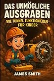 Das Unmögliche Ausgraben: Wie Tunnel Funktionieren – Für Kinder