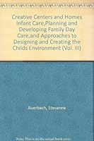 Creative Centers and Homes Infant Care,Planning and Developing Family Day Care,and Approaches to Designing and Creating the Childs Environment (Their Child Care--A Comprehensive Guide; V. 3) 0877052751 Book Cover