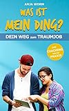 Was ist mein Ding?: Dein Weg zum Traumjob! Das Coaching aus der Beratungspraxis.