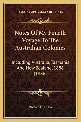 Notes Of My Fourth Voyage To The Australian Colonies: Including Australia, Tasmania, And New Zealand, 1886 (1886)