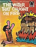 The Water That Caught on Fire:  I Kings 17-18 for Children (Arch Books)