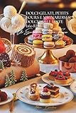 Dolci Gelati, Petits Fours e Mignardises, Dolci delle Feste (160 Ricette): Dolcezze e Dessert Volume Sei