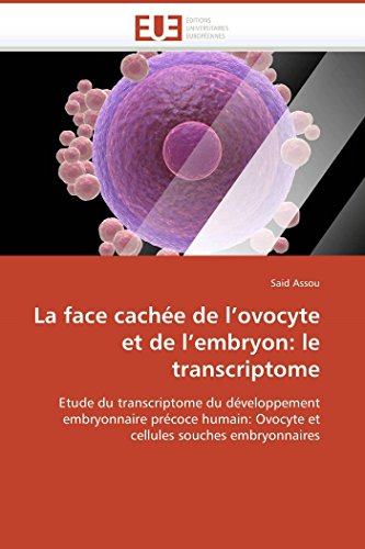 La face cachée de l’ovocyte et de l’embryon: le transcriptome: Etude du transcriptome du développement embryonnaire précoce humain: Ovocyte et ... (Omn.Univ.Europ.) (French Edition)