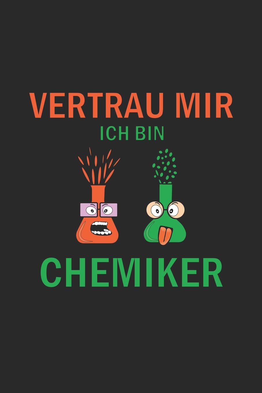 Vertrau mir ich bin Chemiker: Monatsplaner, Termin-Kalender - Geschenk-Idee für Chemie Nerds & Laboranten - A5 - 120 Seiten