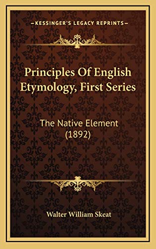 Principles Of English Etymology, First Series: The Native Element (1892)