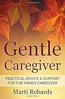Gentle Caregiver: Practical Advice and Support for the Family Caregiver 0999352938 Book Cover