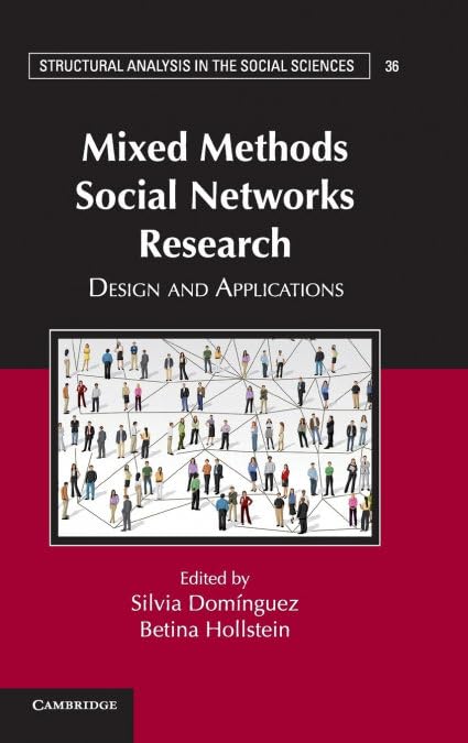 Mixed Methods Social Networks Research: Design and Applications (Structural Analysis in the Social Sciences, Series Number 36)