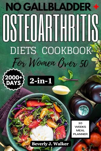No Gallbladder + Osteoarthritis Diets Cookbook for Women over 50: The 2-In-1 Cookbook with Quick and Delicious recipes with Guide for People with no ... in seniors (No Gallbladder Diet Cookbooks)