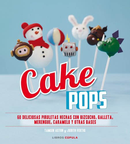 Cake Pops: 60 deliciosas piruletas hechas con bizcocho, galleta, merengue, caramelo y otras bases (Cocina)