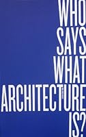 Who Says What Architecture Is? 0976007940 Book Cover
