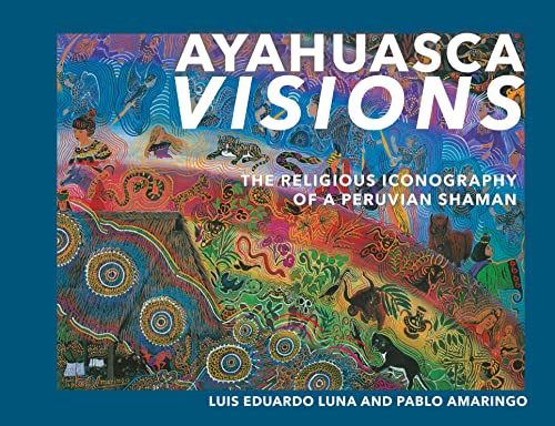 Ayahuasca Visions: The Religious Iconography of a Peruvian Shaman