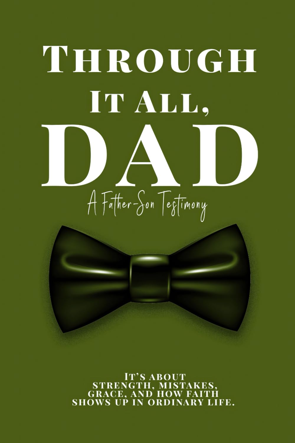 Through It All, Dad: A Father-Son Testimony