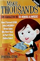 Make Thousands on Amazon in 10 Hours a Week! Revised: How I Turned $200 into $40,000 Gross Sales My First Year in Part-Time Online Sales! 149379163X Book Cover