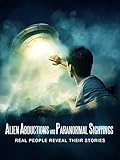 Alien Abductions And Paranormal Sightings Real People Reveal Their Stories