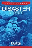 True Canadian Disaster Stories 1552677060 Book Cover