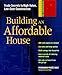 Building an Affordable House: Trade Secrets to High-Value, Low-Cost Construction