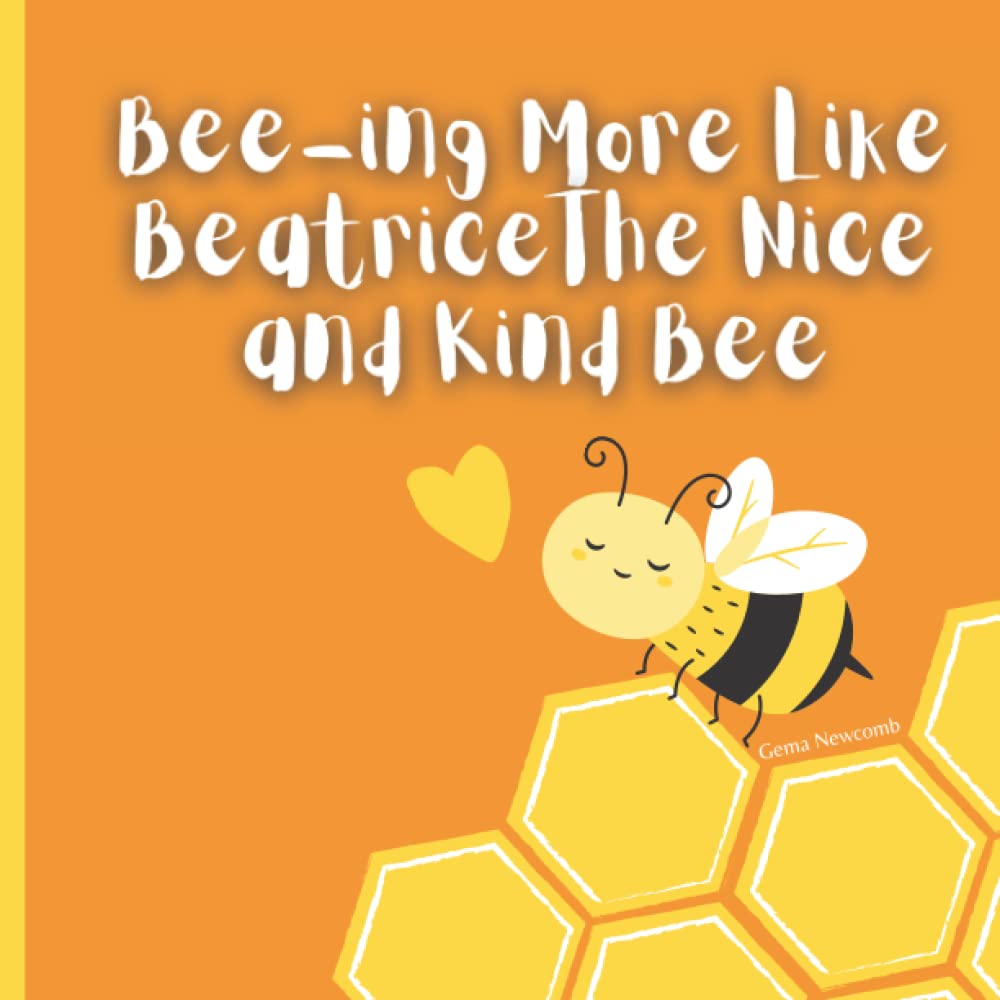 Bee-ing More Like Beatrice The Nice and Kind Bee. Ages 4-6. Children's Book - Kindness: Beatrice is a nice and kind little bee. She loves making ... things we can do to be more like Beatrice.