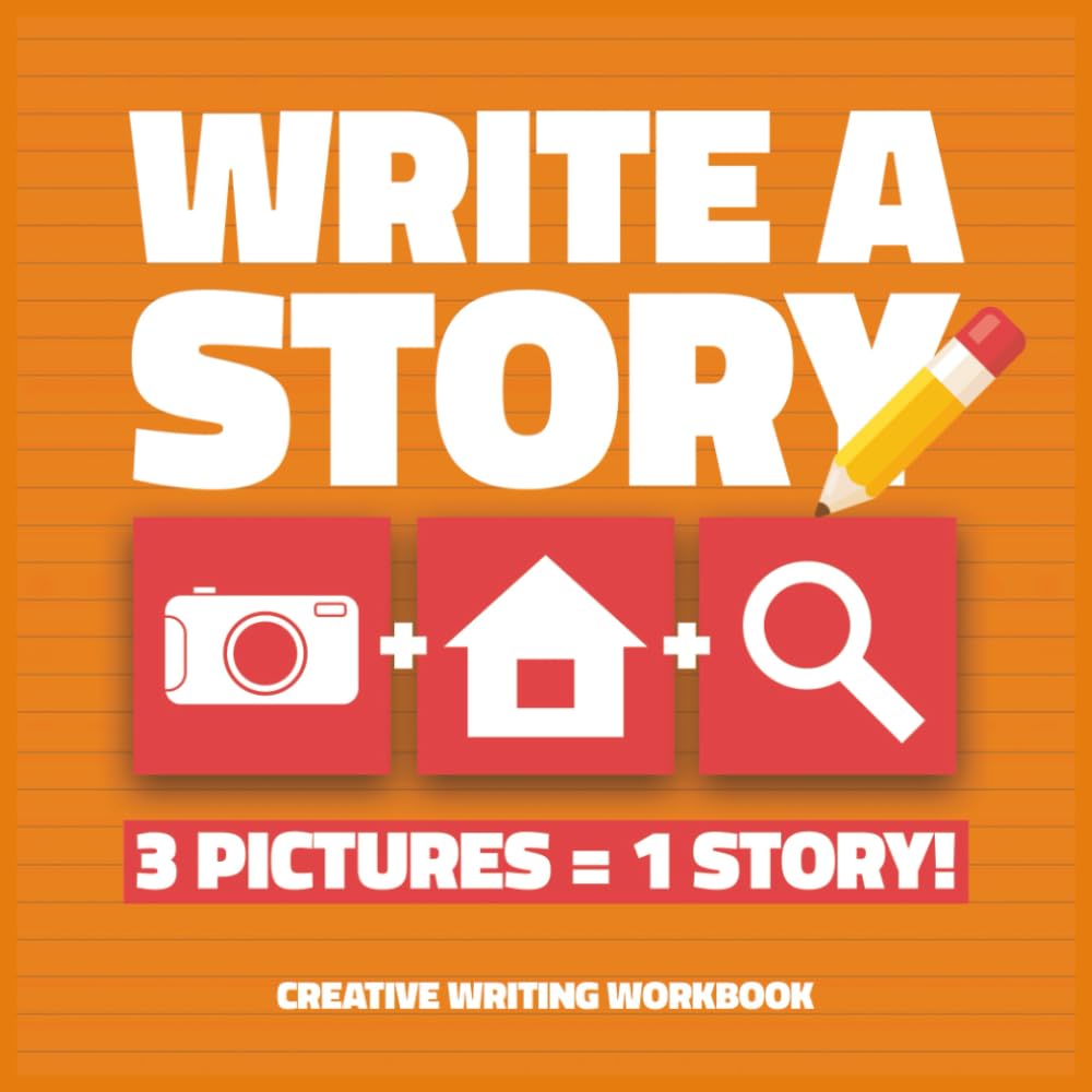 Write A Story: Creative Writing Workbook Including Fun Picture Prompts to Spark Imagination and Storytelling Skills – Suitable for Kids and Adults