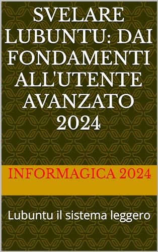 Svelare Lubuntu: Dai Fondamenti all'Utente Avanzato: Lubuntu il sistema leggero (Italian Edition)