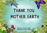 Thank You Mother Earth: What Mother Earth provides; that we can show gratitude for