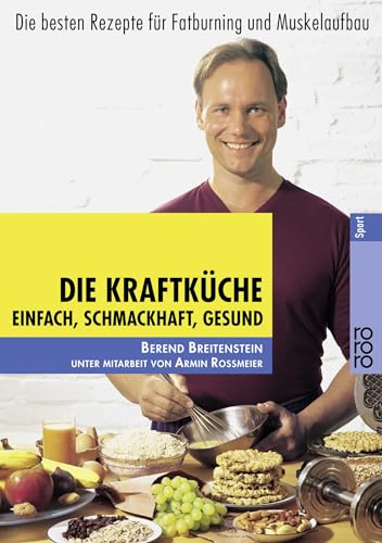Die Kraftküche: Einfach, schmackhaft, gesund - Die besten Rezepte für Fatburning und Muskelaufbau