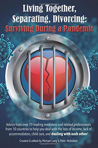 Living Together, Separating, Divorcing: Surviving During a Pandemic: Over 70 Leading Mediators help you deal with the loss of income, lack of accommodation, ... if you can, and if you can't... Book 4)