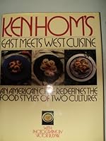 Ken Hom's East Meets West Cuisine: An American Chef Redefines the Food Styles of Two Cultures 0671688650 Book Cover