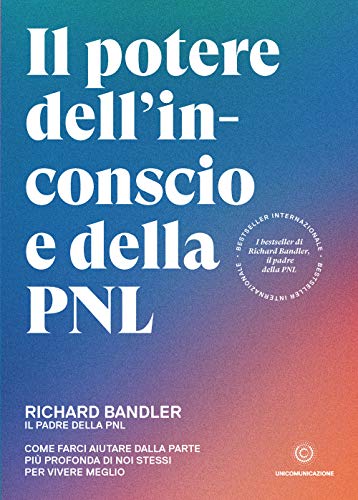 Il potere dell’inconscio e della PNL: Come farci aiutare dalla parte più profonda di noi stessi per vivere meglio