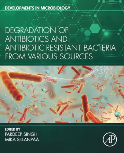 Degradation of Antibiotics and Antibiotic-Resistant Bacteria From Various Sources (Developments in Microbiology)