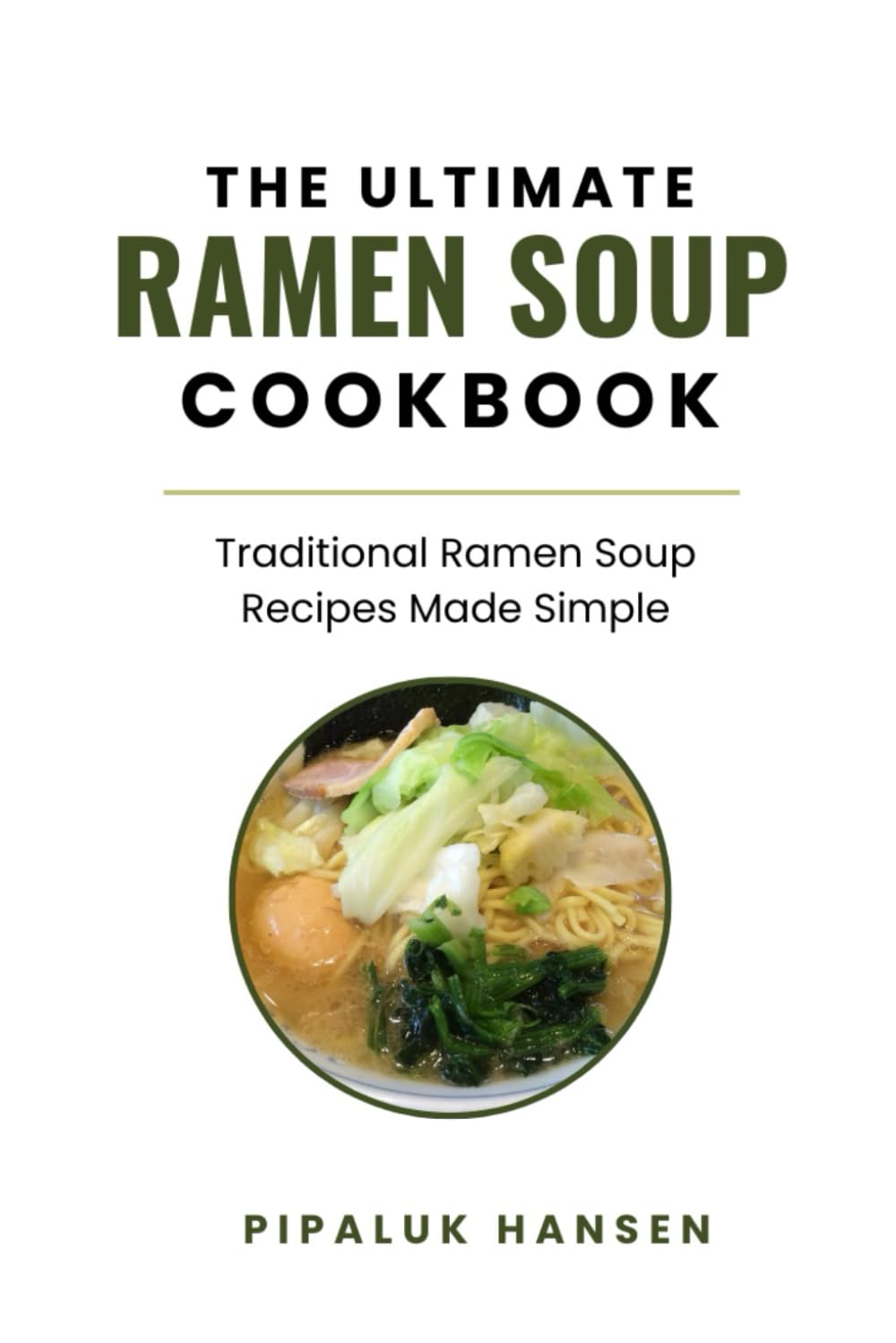 THE ULTIMATE RAMEN SOUP COOKBOOK: Traditional Ramen Soup Recipes Made Simple