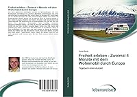 Freiheit erleben - Zweimal 4 Monate mit dem Wohnmobil durch Europa 3639645332 Book Cover