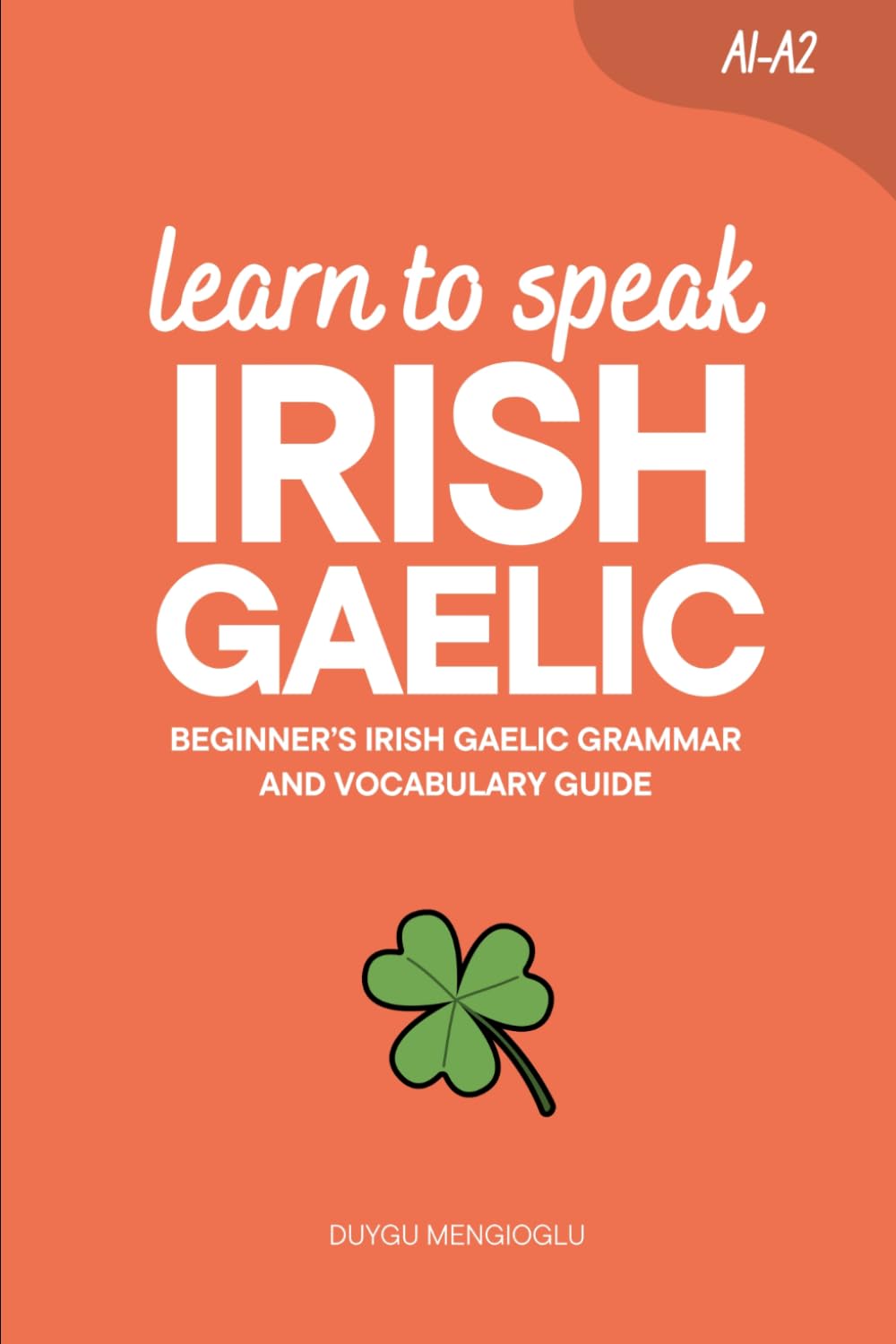 Learn to Speak Irish Gaelic: Beginner’s Irish Gaelic Grammar and Vocabulary Guide (Learn Irish Gaelic)