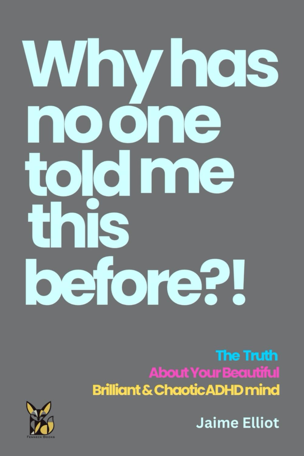 Why has no one told me this before?!: The Truth About Your Beautiful, Brilliant & Chaotic ADHD mind