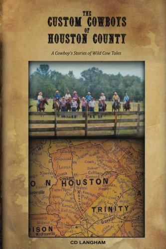 The Custom Cowboys of Houston County: A Cowboy's Stories of Wild Cow Tales