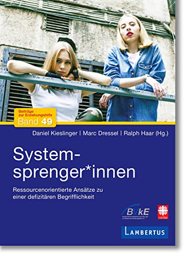 Preisvergleich Produktbild Systemsprenger*innen: Ressourcenorientierte Ansätze zu einer defizitären Begrifflichkeit (Beiträge zur Erziehungshilfe)