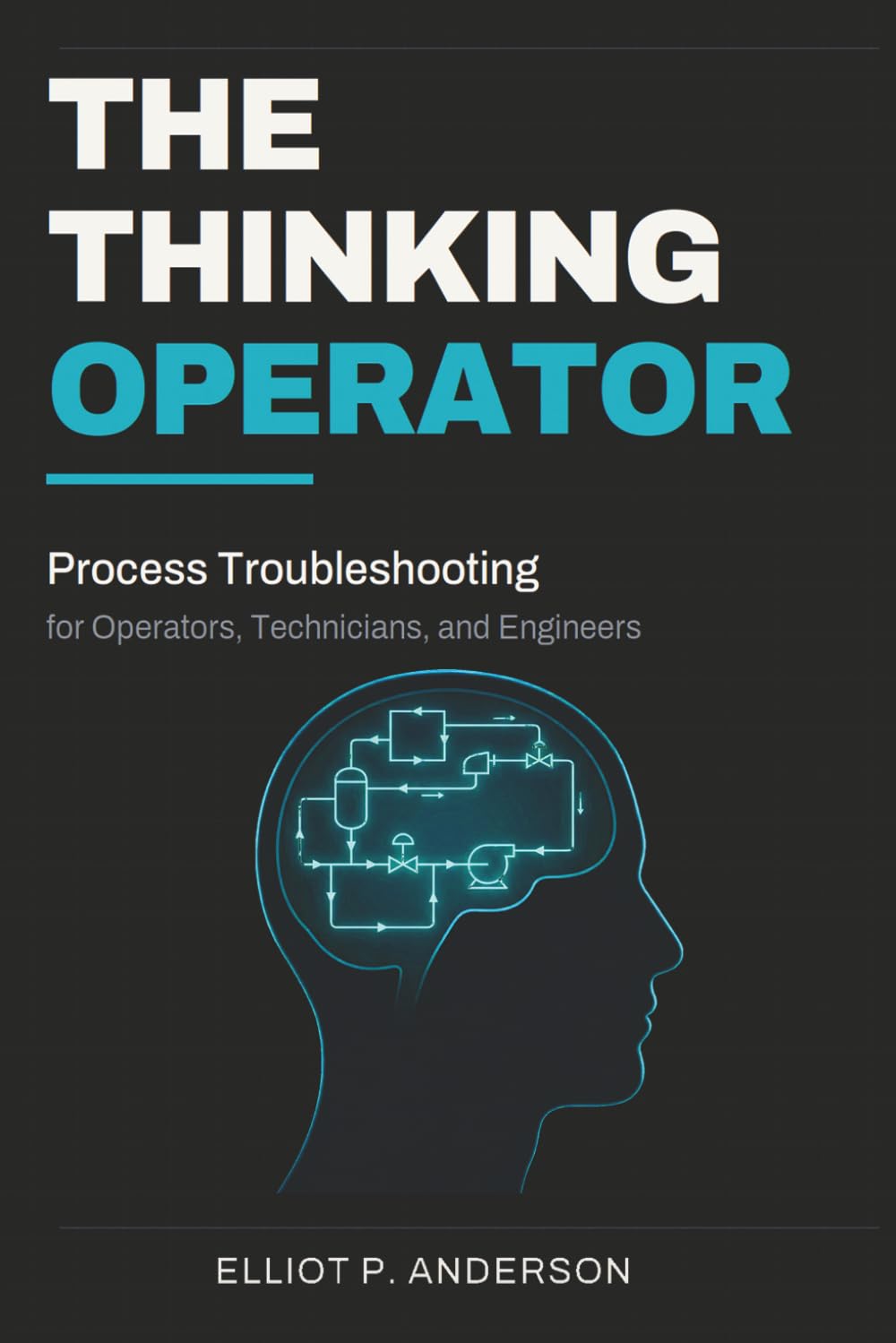 The Thinking Operator: Process Troubleshooting for Operators, Technicians, and Engineers