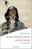 Liselotte Welskopf-Henrich und die Indianer: Eine Biographie - Erik Lorenz