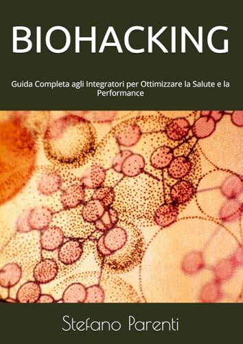 BIOHACKING: Guida Completa agli Integratori per Ottimizzare la Salute e la Performance