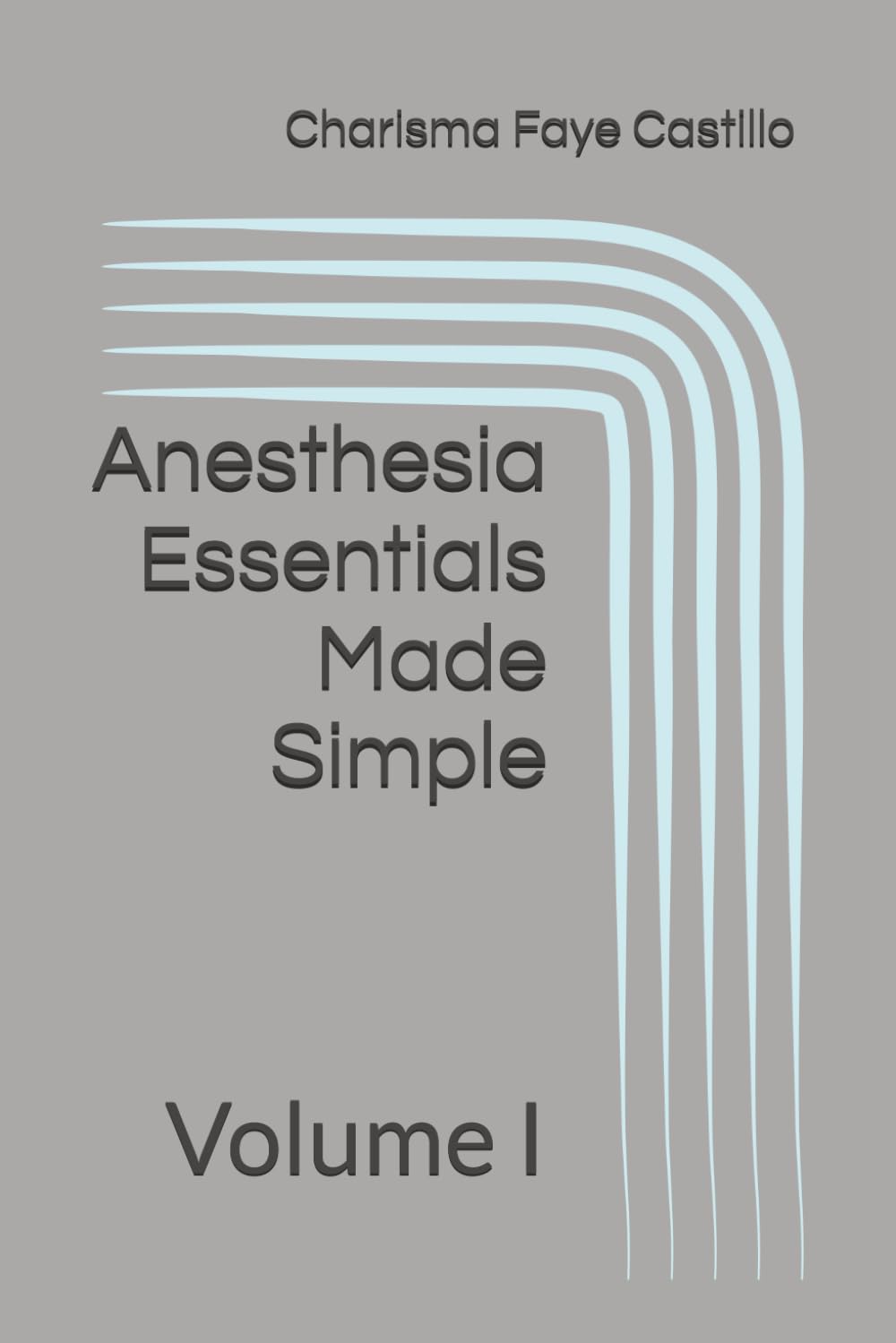 Anesthesia Essentials Made Simple: Volume I