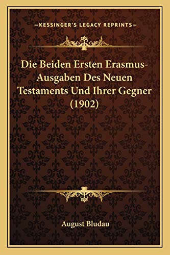 Die Beiden Ersten Erasmus-Ausgaben Des Neuen Testaments Und Ihrer Gegner (1902) (German Edition)