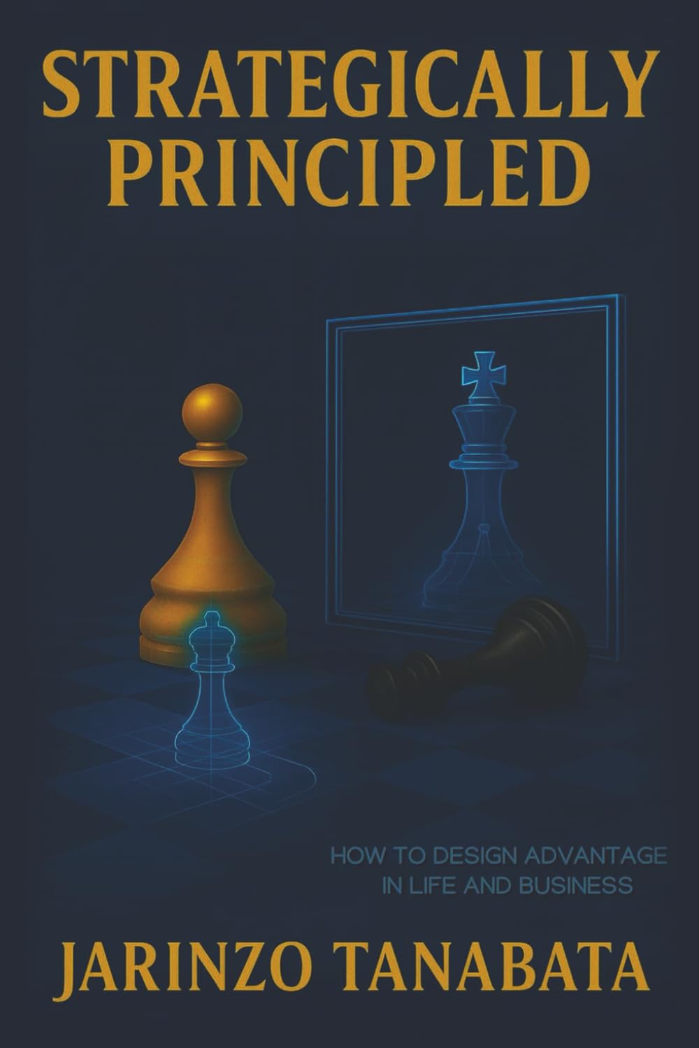 Strategically Principled: How To Design Advantage In Life And Business