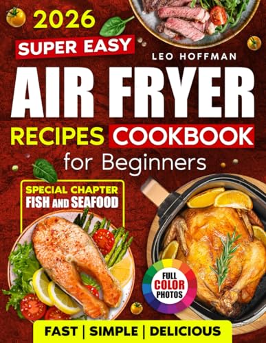 Image of Super Easy Air Fryer Recipes Cookbook For Beginners: Fast. Simple. Delicious. Crispy, Juicy & Healthy Dishes with Full Color Photos, Special Fish and Seafood Chapter, Plus Easy-to-Use Recipe Index